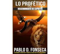 LO PROFETICO Y EL DISCERNIMIENTO DE ESPIRITUS: ACTIVANDO LO PROFETICO Y VIENDO LAS COSAS MAS ALLA DE LO NORMAL
