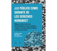 ¿LO PÚBLICO COMO GARANTE DE LOS DERECHOS HUMANOS?: Diálogos en torno al reto de la desmercantilización de las necesidades, el papel de la compra ... y el avance de lo común (Fuera de colección)
