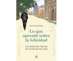 Lo que aprendí sobre la felicidad: Lecciones de vida de mi vecino de 102 años (Memorias)