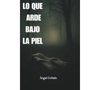 LO QUE ARDE BAJO LA PIEL