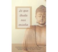 Lo que Buda nos enseña: Enseñanzas de Buda para la vida serena, el Budismo, el camino de la práctica, Dharma, el alma y el aquí y ahora