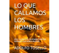 LO QUE CALLAMOS LOS HOMBRES: EN EL SILENCIO DE UN HOMBRE HABITAN VERDADES QUE NUNCA MUEREN