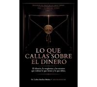 LO QUE CALLAS SOBRE EL DINERO: El silencio, la vergüenza y los secretos que rodean lo que tienes y lo que debes (EL PESO DEL DINERO)
