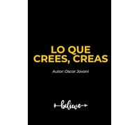 Lo que crees, creas: Transforma tu Realidad a través del Poder de tus Creencias