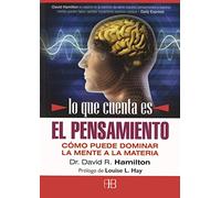 Lo que cuenta es el pensamiento: Cómo puede dominar la mente a la materia (SIN COLECCION)
