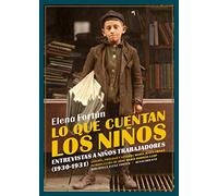 Lo Que Cuentan Los Niños: Entrevistas A Niños Trabajadores (1930- 1931