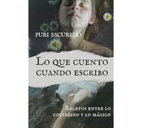 Lo que cuento cuando escribo: Relatos entre lo cotidiano y lo mágico