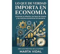 Lo que de verdad importa en economía: Entiende la inflación, tipos de interés y las noticias económicas sin perderte