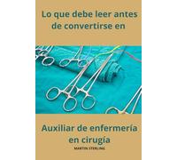 Lo que debe leer antes de convertirse en Auxiliar de enfermería en cirugía: 25 (Para Leer Antes de Convertirse en Auxiliar de Enfermería Con Martin Sterling)