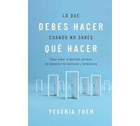 Lo que debes hacer, cuando no sabes que hacer: Como tomar la decision correcta en momentos de confusion y turbulencia