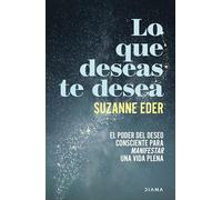 Lo que deseas te desea: El poder del deseo consciente para manifestar una vida plena (Autoconocimiento)