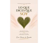 Lo Que Dices Que Soy: Tu verdadero valor e identidad estan en lo que Dios dice de ti.