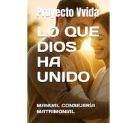 LO QUE DIOS HA UNIDO: MANUAL CONSEJERÍA MATRIMONIAL (Consejería Cristiana)