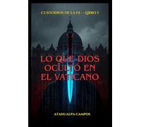 Lo Que Dios Ocultó En El Vaticano: Libro I (Custodios de la Fe)