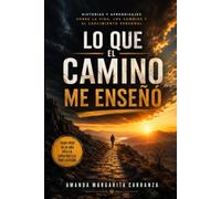 Lo Que El Camino Me Enseñó: Historias y Aprendizajes Sobre la Vida, los Cambios y el Crecimiento Personal