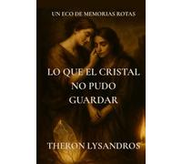Lo Que El Cristal No Pudo Guardar: Un eco de memorias rotas (Fragmentos del Olvido)