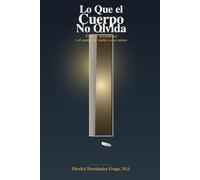 Lo Que el Cuerpo No Olvida: Trauma, sensibilidad y el camino de vuelta a una misma (Colección Familias que Sanan)