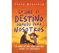 Lo que el destino guardó para nosotros: El amor de una vida contado desde los diecisiete