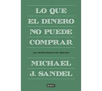 Lo que el dinero no puede comprar: Los límites morales del mercado (Economía)