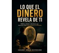 Lo que el dinero revela de ti: Hábitos, miedos y decisiones que muestran cómo vives, gastas y te relacionas (Biblioteca Práctica Financiera y Empresarial)