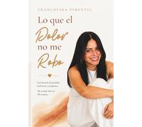Lo que el Dolor no me Robo: 13 historias de una mujer que fue herida, pero nunca destruida: Historias reales de resiliencia, sanidad emocional y fortaleza femenina