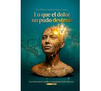 Lo que el Dolor no pudo Destruir: Una historia de fe, familia y el nacimiento de la resiliencia