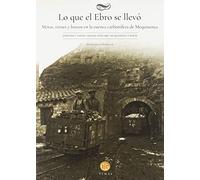 LO QUE EL EBRO SE LLEVÓ. MINAS, TRENES Y BARCOS EN LA CUENCA CARBONÍFERA DE MEQUINENZA (TEMAS)
