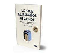 Lo que el español esconde: Todo lo que no sabes que estás diciendo cuando hablas (VOX - Lengua Española - Manuales prácticos)