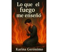 Lo que el fuego me enseñó: Cuando el fuego no destruye, sino transforma