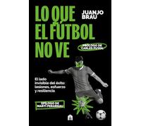 Lo que el fútbol no ve: El lado invisible del éxito: lesiones, esfuerzo y resiliencia (NO FICCIÓN)