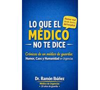 Lo Que El Médico No Te Dice: Crónicas de un Médico de Guardia: Humor, Caos y Humanidad en Urgencias - Para Médicos, Enfermeras y Todo el Personal Sanitario Que Ya Ha Visto Demasiado y Necesita Reírse