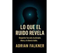 LO QUE EL RUIDO REVELA: Despertar fue solo el principio. Ahora, el silencio empieza a hablar. (Trilogía de la Fragmentación)