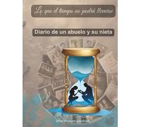 Lo que el tiempo no podrá llevarse: Diario de un Abuelo y su Nieta