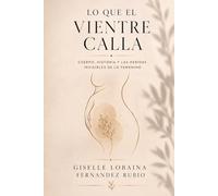 Lo que el vientre calla: Cuerpo, historia y las heridas invisibles de lo femenino