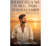 LO QUE ELLA NO TE DICE... PERO DEBERíAS SABER: Verdades que transforman hombres, relaciones y vidas (Colección Arquitectura Masculina)