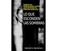 Lo que esconden las sombras: Supera tus limitaciones ocultas para alcanzar tu máximo potencial