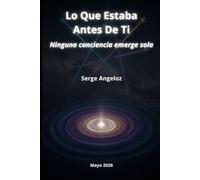 Lo Que Estaba Antes De Ti: Ninguna conciencia emerge sola