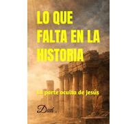 LO QUE FALTA EN LA HISTORIA: La parte oculta de Jesús (CERQUITA DE DIOS)