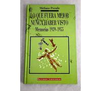 LO QUE FUERA MEJOR NUNCA HABER VISTO. MEMORIAS (1939-1955).