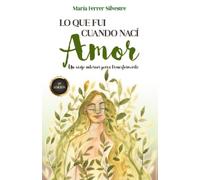 Lo que fui cuando nací: Amor: AMOR: Un viaje interior para transformarte