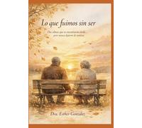 Lo que fuimos... sin ser: Un amor que esperó toda una vida