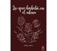 Lo que habita en el alma | Inmaculada Lopez Calzado