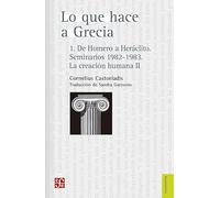 Lo Que Hace A Grecia. 1. De Homero A Heraclito. Seminarios 1982- 1983. La Creacion Humana Ii