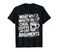 Lo Que Hace mi Boca Chug café y Comienza argumentos Cafeína Camiseta