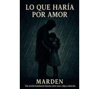 LO QUE HARÍA POR AMOR: ¿Hasta dónde llegarías por salvar a quien amas? (desde el abismo)