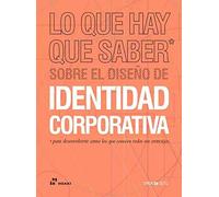 Lo Que Hay que saber Sobre El Diseño de identidad corporativa... para Desenvolverte como los Que conocen Todos sus Entresijos: ... para desenvolverte como los que conocen todos su entresijos (ARTE)