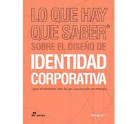 Lo Que Hay que saber Sobre El Diseño de identidad corporativa... para Desenvolverte como los Que conocen Todos sus Entresijos: ... para desenvolverte como los que conocen todos su entresijos (ARTE)