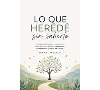 Lo que heredé sin saberlo: Heridas, patrones y emociones familiares que puedes reconocer, comprender y dejar de cargar.