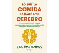 Lo que la comida le hace a tu cerebro: Una guía indispensable para conocer los alimentos que combaten la ansiedad, la depresión, el TDAH y otras enfermedades mentales (Bienestar, salud y vida sana)