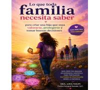 Lo que la familia necesita saber para criar una hija que sepa valorarse, protegerse y tomar buenas decisiones: Evidencia científica que fortalece autoestima, inteligencia emocional y relaciones sanas